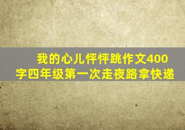 我的心儿怦怦跳作文400字四年级第一次走夜路拿快递