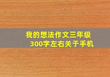 我的想法作文三年级300字左右关于手机