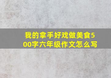 我的拿手好戏做美食500字六年级作文怎么写