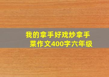 我的拿手好戏炒拿手菜作文400字六年级