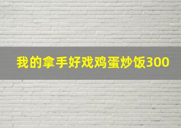 我的拿手好戏鸡蛋炒饭300