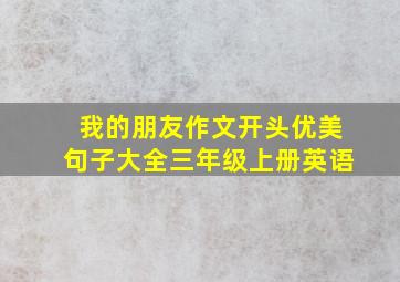 我的朋友作文开头优美句子大全三年级上册英语