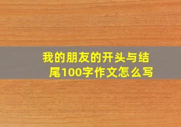 我的朋友的开头与结尾100字作文怎么写