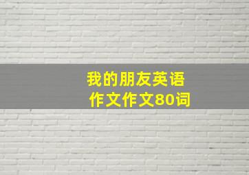 我的朋友英语作文作文80词