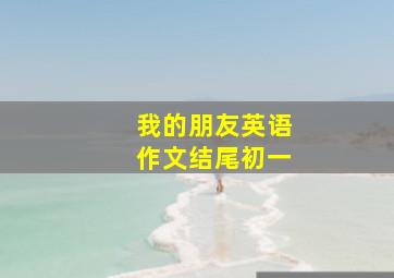 我的朋友英语作文结尾初一