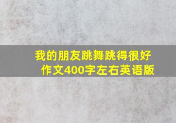 我的朋友跳舞跳得很好作文400字左右英语版