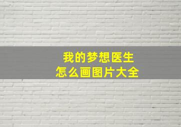 我的梦想医生怎么画图片大全