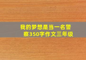 我的梦想是当一名警察350字作文三年级