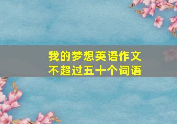 我的梦想英语作文不超过五十个词语