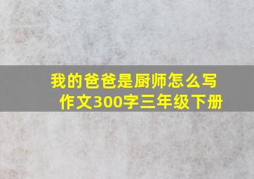 我的爸爸是厨师怎么写作文300字三年级下册