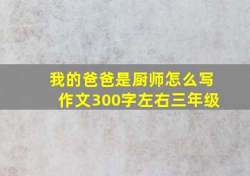 我的爸爸是厨师怎么写作文300字左右三年级