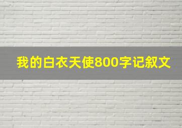 我的白衣天使800字记叙文