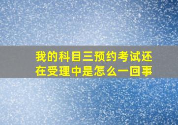 我的科目三预约考试还在受理中是怎么一回事