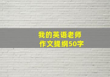 我的英语老师作文提纲50字