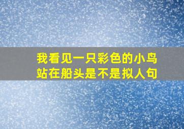 我看见一只彩色的小鸟站在船头是不是拟人句