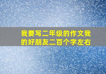 我要写二年级的作文我的好朋友二百个字左右