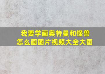 我要学画奥特曼和怪兽怎么画图片视频大全大图