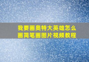 我要画奥特大英雄怎么画简笔画图片视频教程