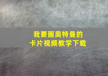 我要画奥特曼的卡片视频教学下载