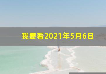 我要看2021年5月6日