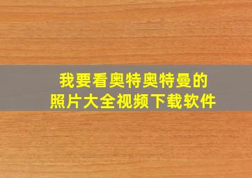 我要看奥特奥特曼的照片大全视频下载软件