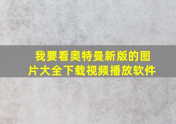 我要看奥特曼新版的图片大全下载视频播放软件