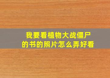 我要看植物大战僵尸的书的照片怎么弄好看