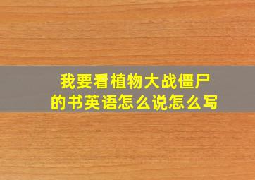 我要看植物大战僵尸的书英语怎么说怎么写