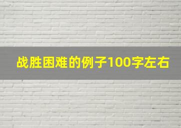 战胜困难的例子100字左右