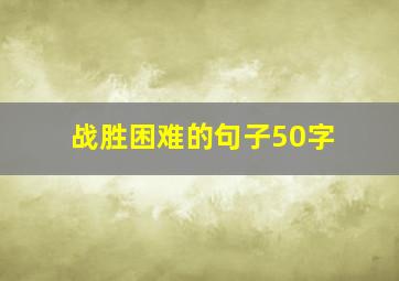 战胜困难的句子50字