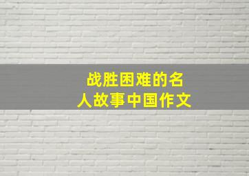 战胜困难的名人故事中国作文