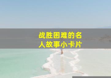 战胜困难的名人故事小卡片