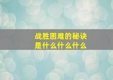 战胜困难的秘诀是什么什么什么