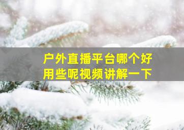 户外直播平台哪个好用些呢视频讲解一下