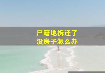 户籍地拆迁了没房子怎么办