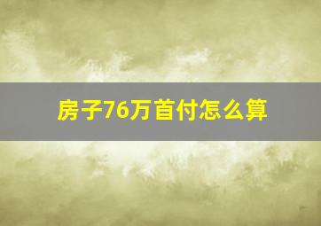 房子76万首付怎么算