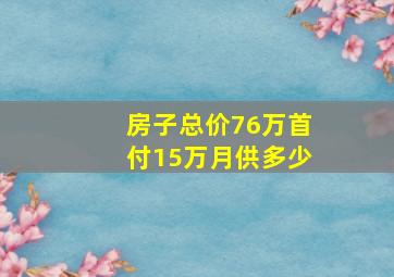 房子总价76万首付15万月供多少