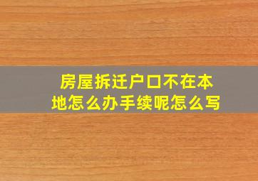 房屋拆迁户口不在本地怎么办手续呢怎么写