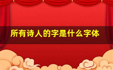 所有诗人的字是什么字体