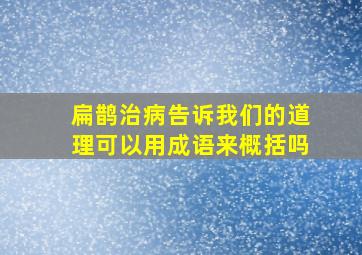 扁鹊治病告诉我们的道理可以用成语来概括吗