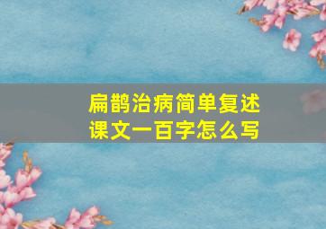 扁鹊治病简单复述课文一百字怎么写