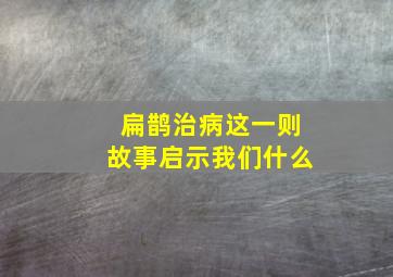 扁鹊治病这一则故事启示我们什么