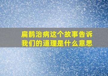 扁鹊治病这个故事告诉我们的道理是什么意思