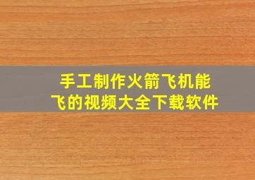 手工制作火箭飞机能飞的视频大全下载软件