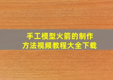 手工模型火箭的制作方法视频教程大全下载