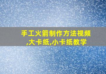 手工火箭制作方法视频,大卡纸,小卡纸教学