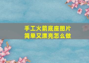 手工火箭底座图片简单又漂亮怎么做