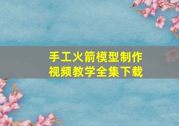 手工火箭模型制作视频教学全集下载