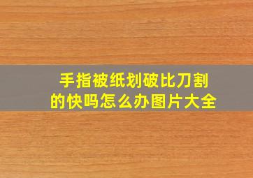 手指被纸划破比刀割的快吗怎么办图片大全