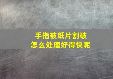 手指被纸片割破怎么处理好得快呢